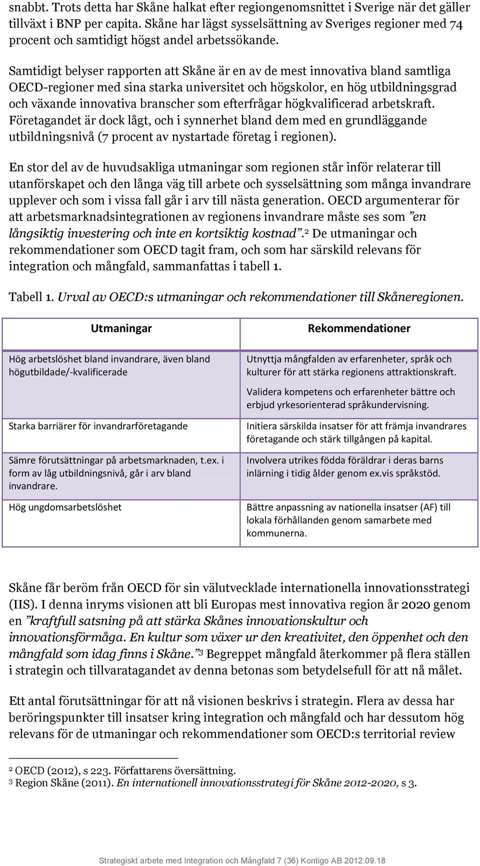 Samtidigt belyser rapporten att Skåne är en av de mest innovativa bland samtliga OECD-regioner med sina starka universitet och högskolor, en hög utbildningsgrad och växande innovativa branscher som