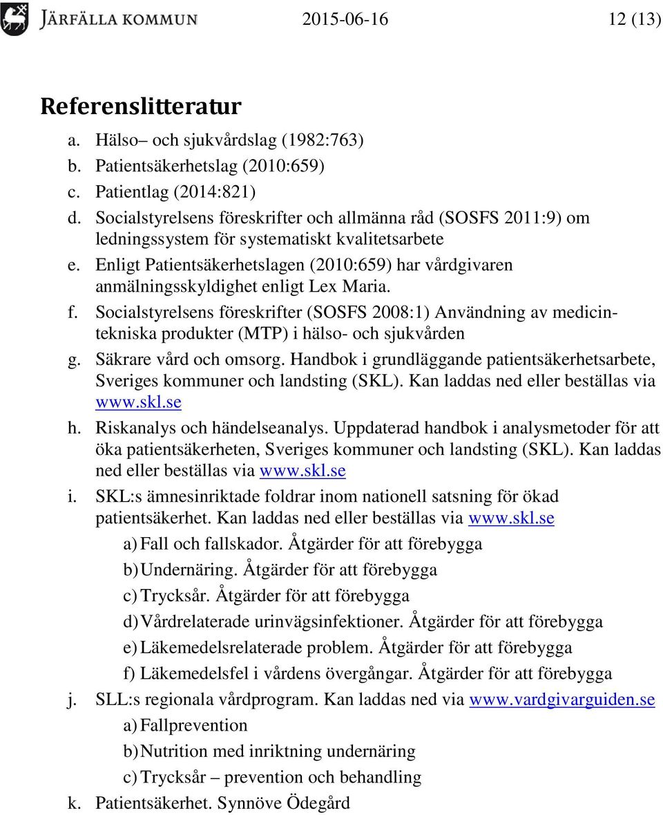 Enligt Patientsäkerhetslagen (2010:659) har vårdgivaren anmälningsskyldighet enligt Lex Maria. f.