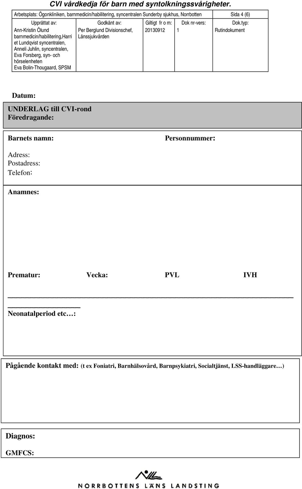 Postadress: Telefon: Anamnes: Prematur: Vecka: PVL IVH Neonatalperiod etc : Pågående kontakt