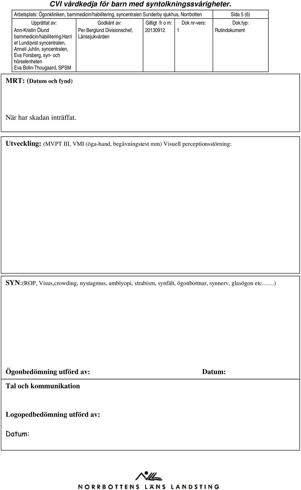 Utveckling: (MVPT III, VMI (öga-hand, begåvningstest mm) Visuell perceptionsstörning: SYN:(ROP,