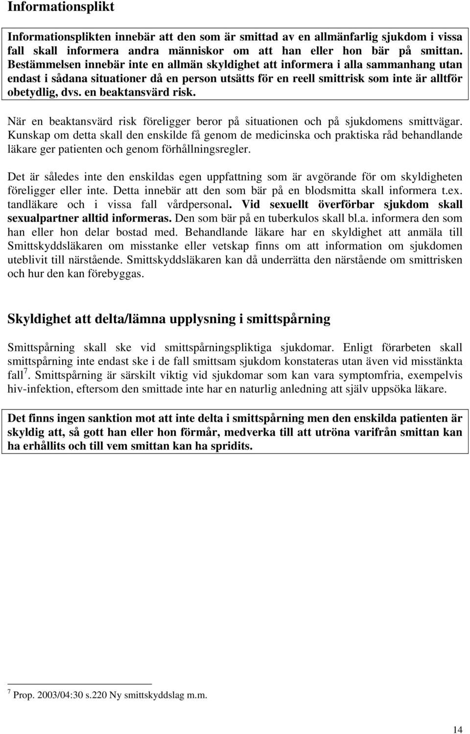 en beaktansvärd risk. När en beaktansvärd risk föreligger beror på situationen och på sjukdomens smittvägar.