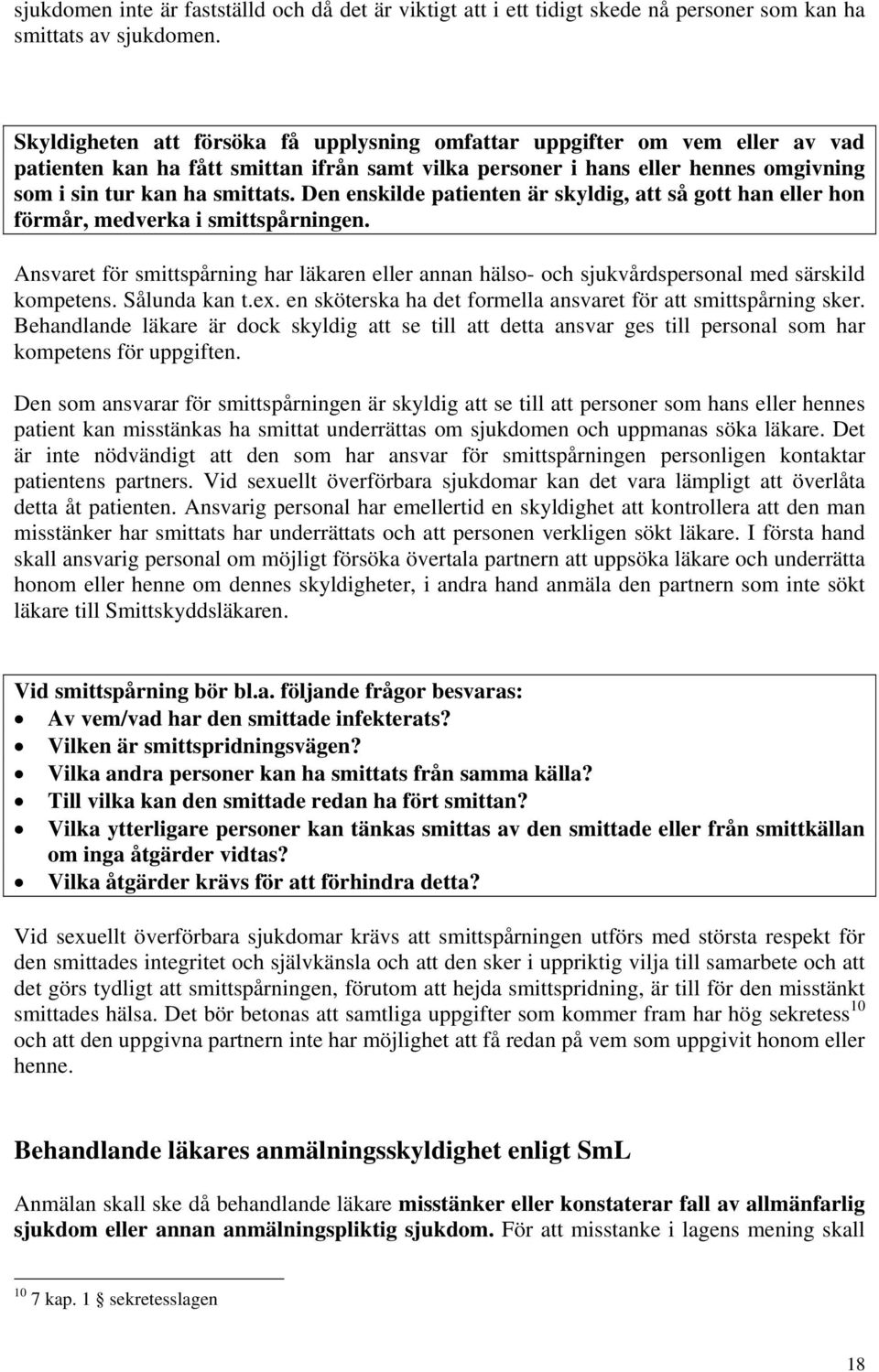 Den enskilde patienten är skyldig, att så gott han eller hon förmår, medverka i smittspårningen. Ansvaret för smittspårning har läkaren eller annan hälso- och sjukvårdspersonal med särskild kompetens.