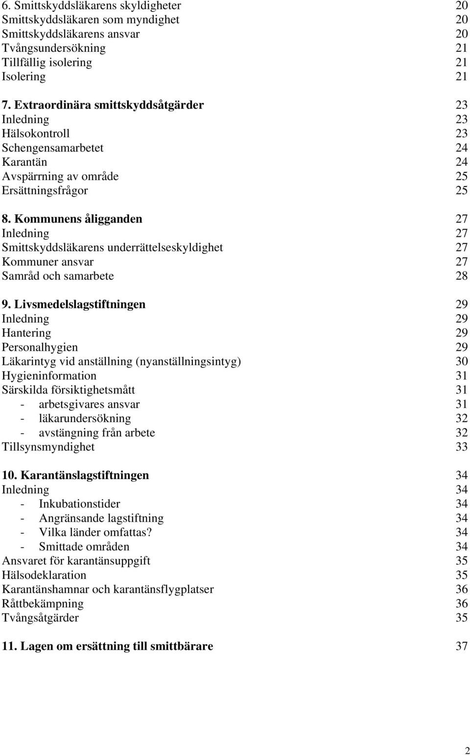 Kommunens åligganden 27 Inledning 27 Smittskyddsläkarens underrättelseskyldighet 27 Kommuner ansvar 27 Samråd och samarbete 28 9.