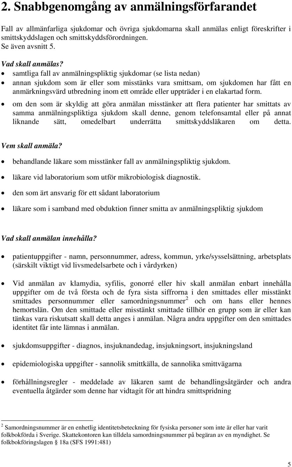 samtliga fall av anmälningspliktig sjukdomar (se lista nedan) annan sjukdom som är eller som misstänks vara smittsam, om sjukdomen har fått en anmärkningsvärd utbredning inom ett område eller