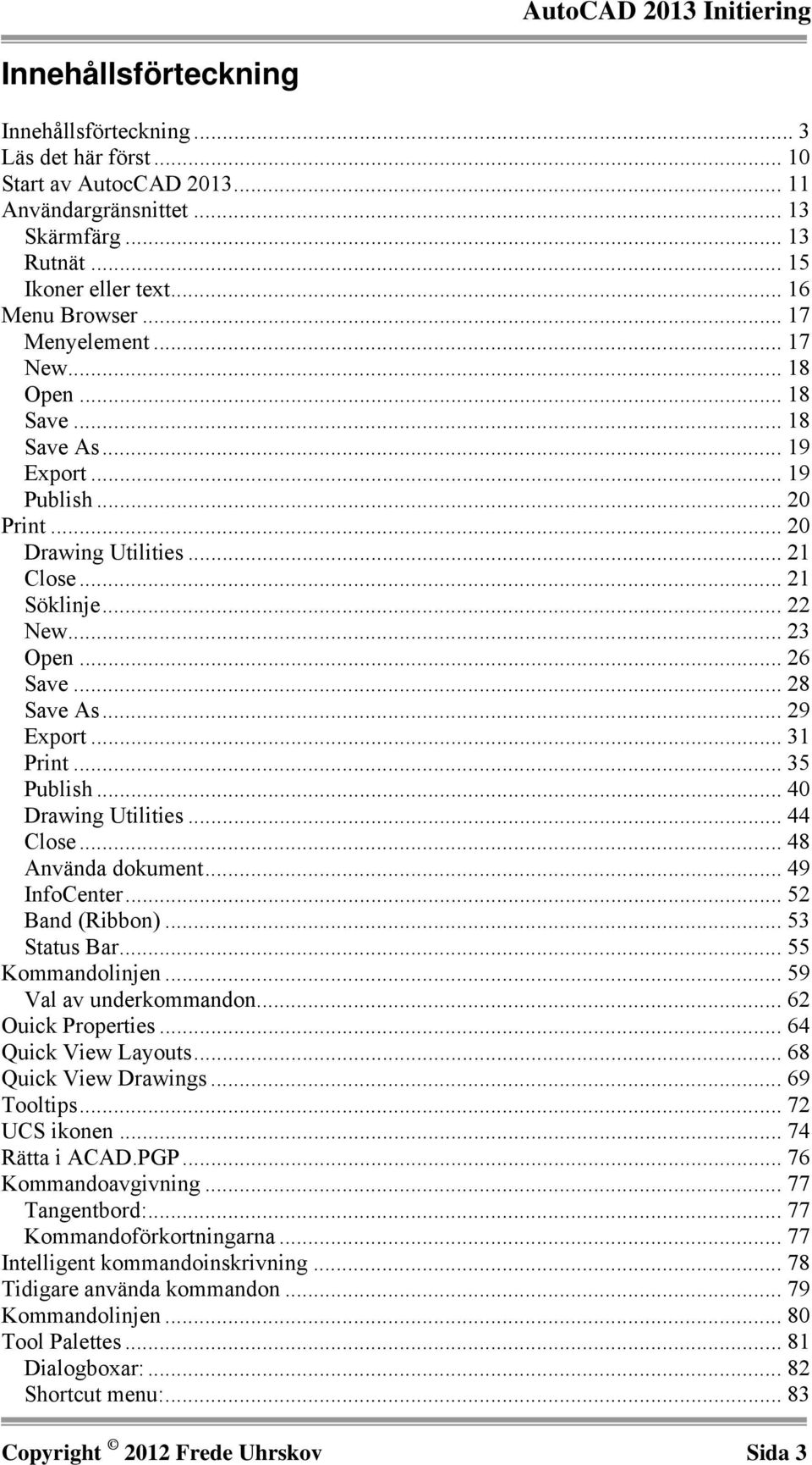 .. 26 Save... 28 Save As... 29 Export... 31 Print... 35 Publish... 40 Drawing Utilities... 44 Close... 48 Använda dokument... 49 InfoCenter... 52 Band (Ribbon)... 53 Status Bar... 55 Kommandolinjen.