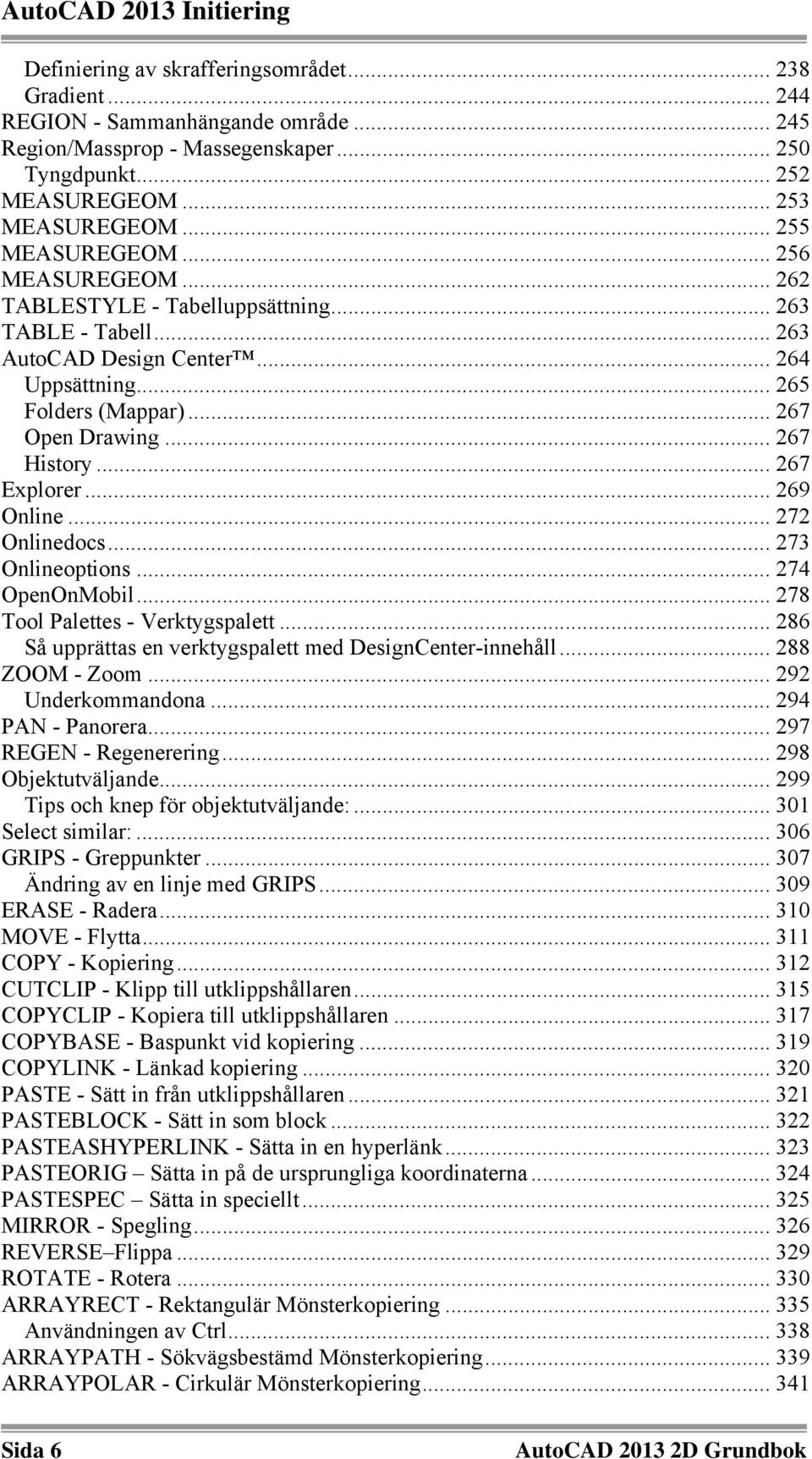 .. 267 Open Drawing... 267 History... 267 Explorer... 269 Online... 272 Onlinedocs... 273 Onlineoptions... 274 OpenOnMobil... 278 Tool Palettes - Verktygspalett.