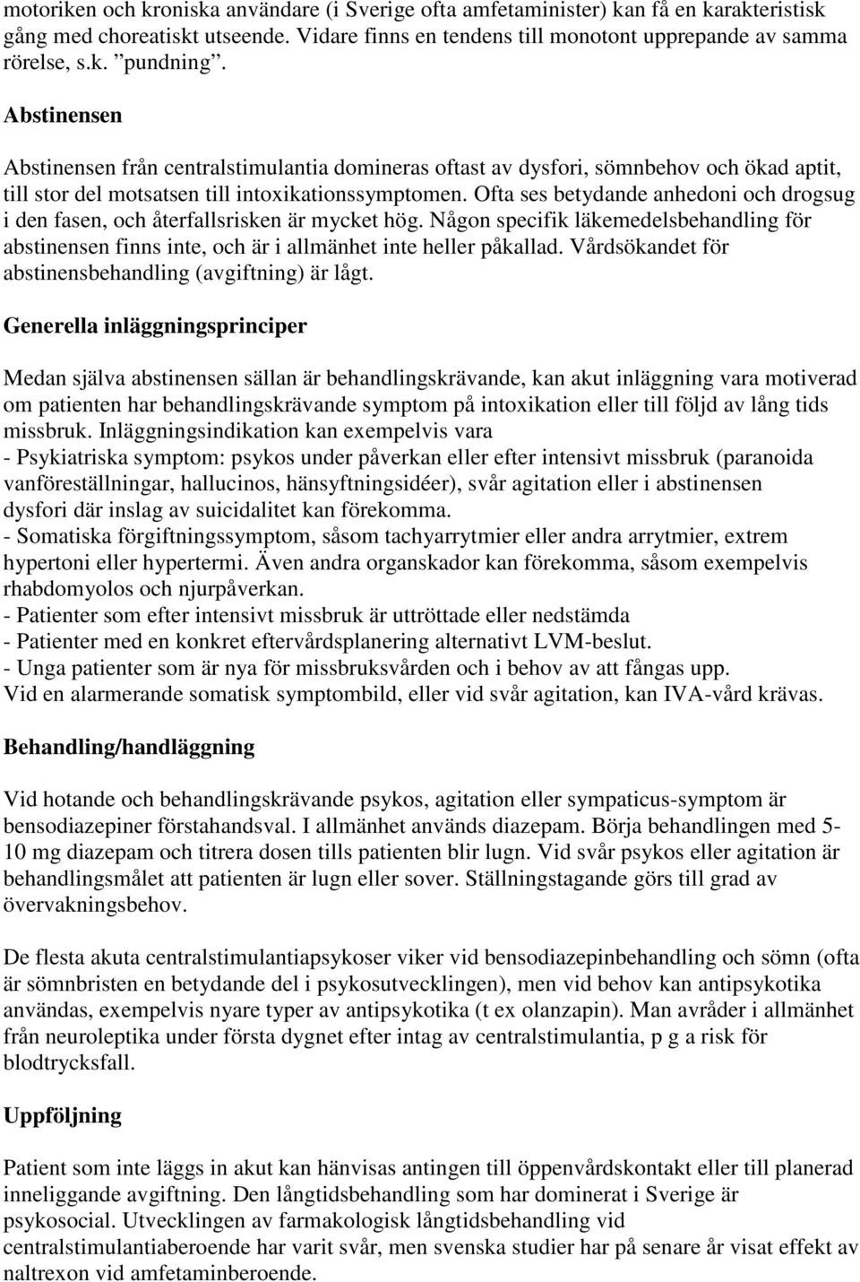 Ofta ses betydande anhedoni och drogsug i den fasen, och återfallsrisken är mycket hög. Någon specifik läkemedelsbehandling för abstinensen finns inte, och är i allmänhet inte heller påkallad.