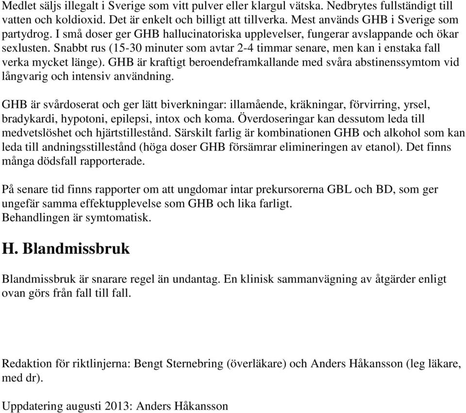 Snabbt rus (15-30 minuter som avtar 2-4 timmar senare, men kan i enstaka fall verka mycket länge). GHB är kraftigt beroendeframkallande med svåra abstinenssymtom vid långvarig och intensiv användning.