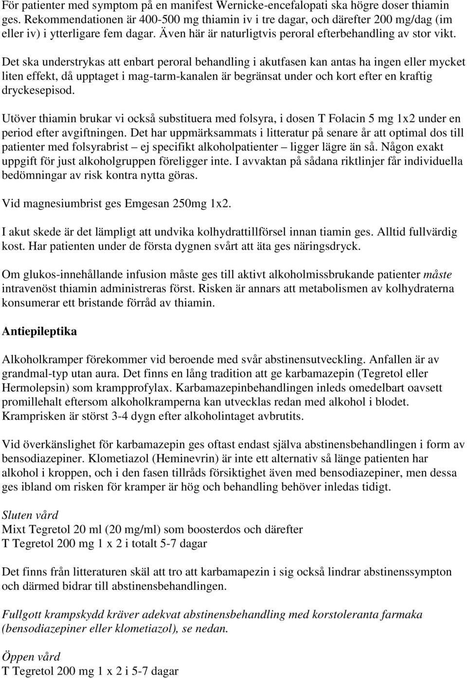 Det ska understrykas att enbart peroral behandling i akutfasen kan antas ha ingen eller mycket liten effekt, då upptaget i mag-tarm-kanalen är begränsat under och kort efter en kraftig dryckesepisod.