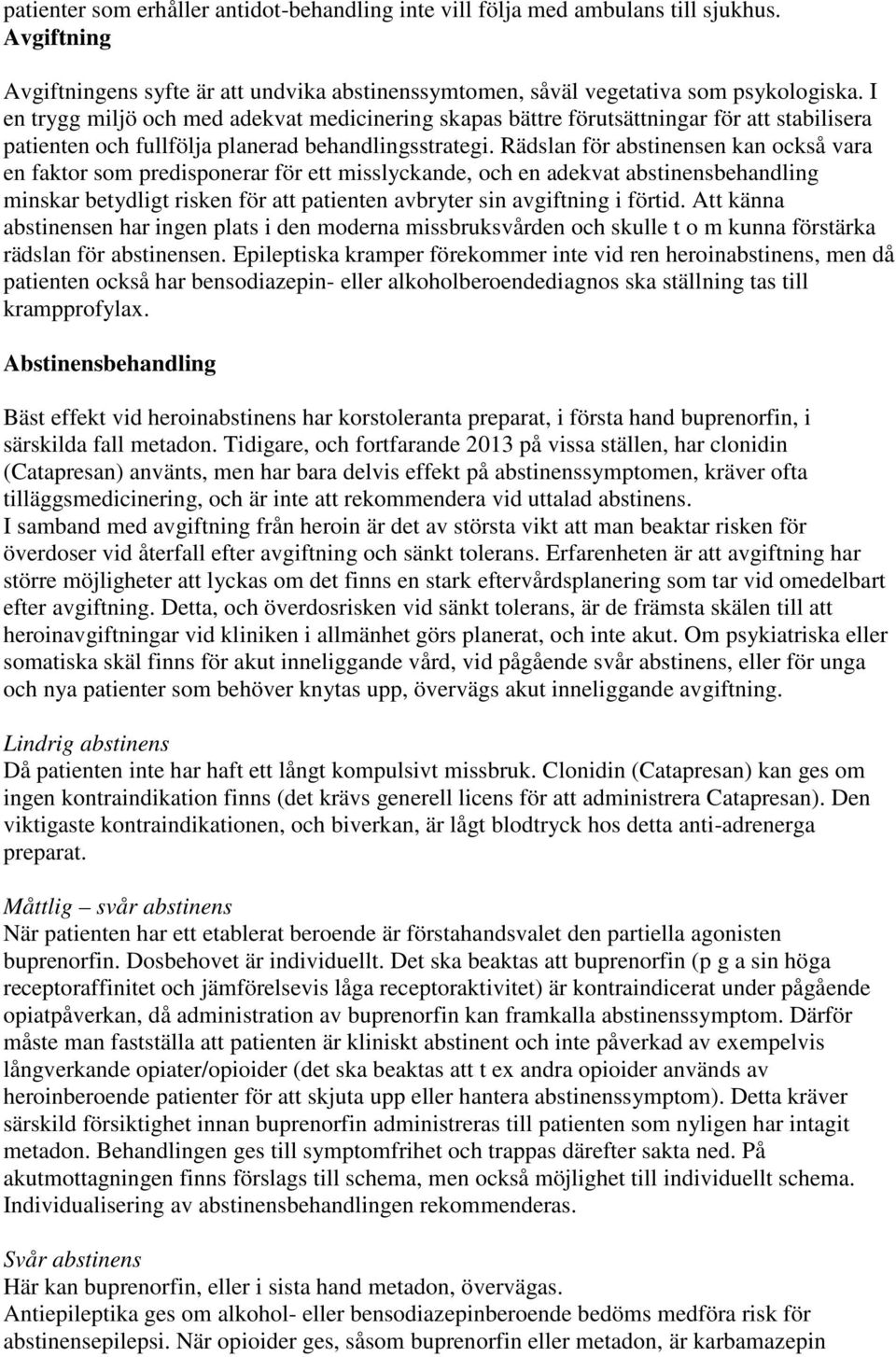 Rädslan för abstinensen kan också vara en faktor som predisponerar för ett misslyckande, och en adekvat abstinensbehandling minskar betydligt risken för att patienten avbryter sin avgiftning i förtid.