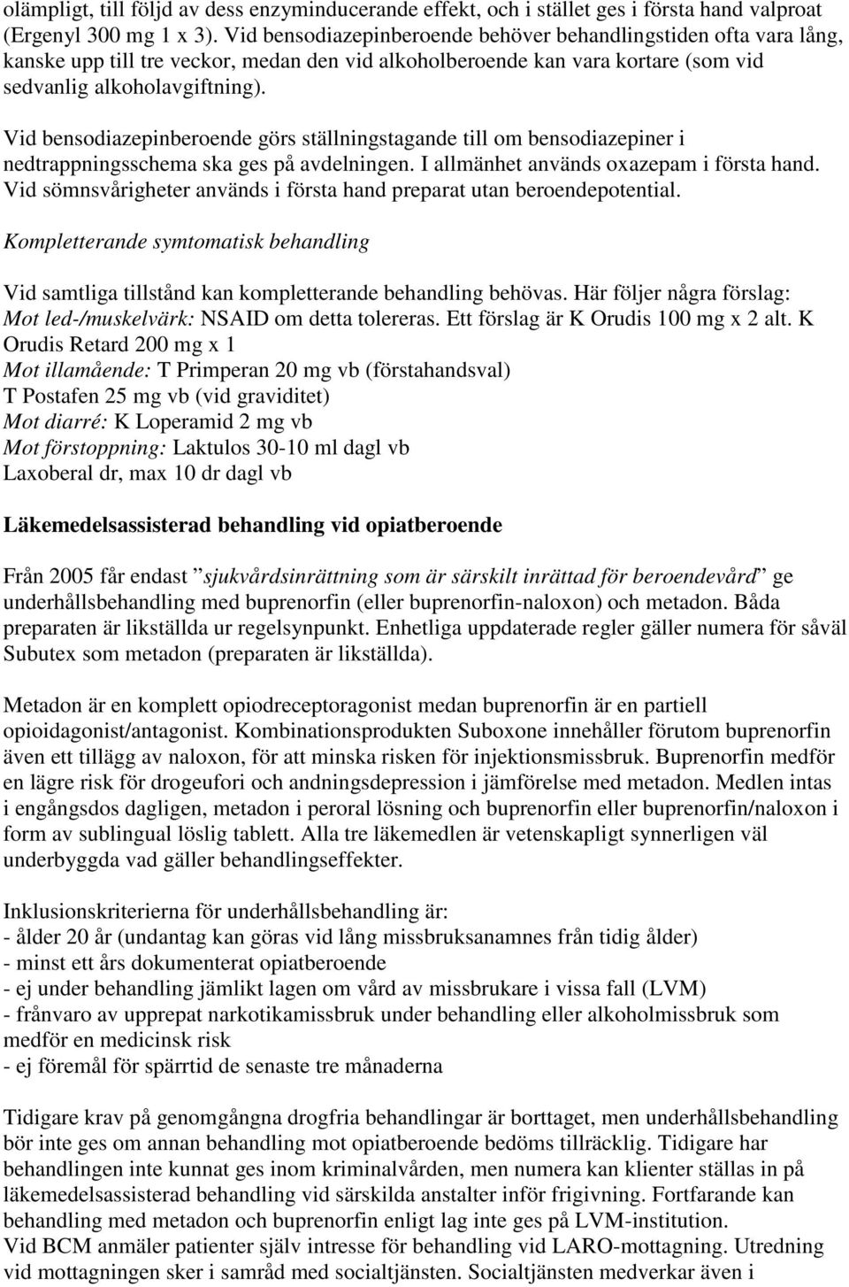 Vid bensodiazepinberoende görs ställningstagande till om bensodiazepiner i nedtrappningsschema ska ges på avdelningen. I allmänhet används oxazepam i första hand.