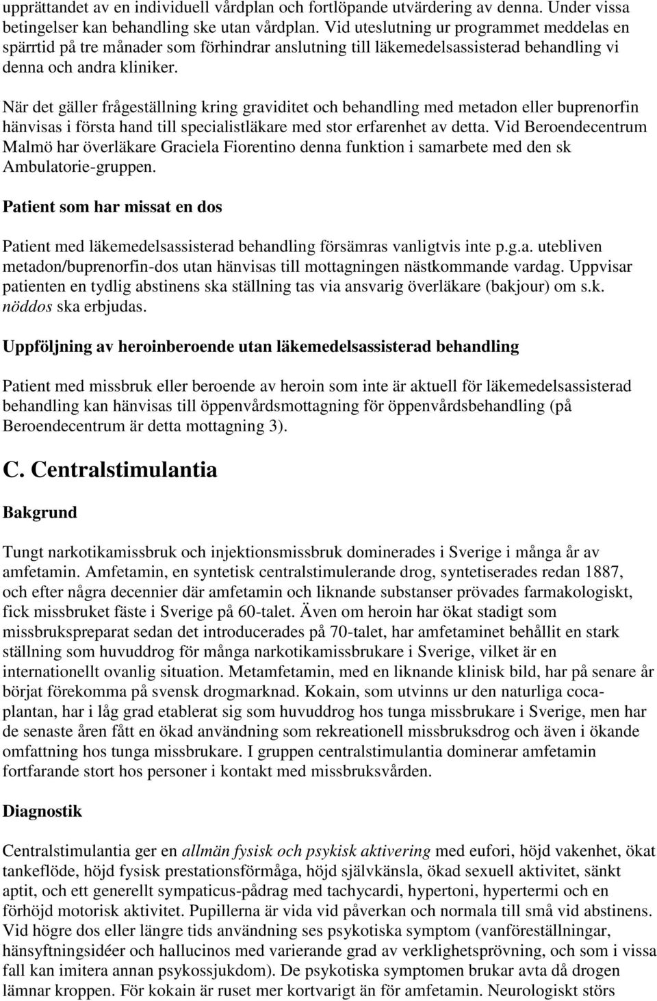 När det gäller frågeställning kring graviditet och behandling med metadon eller buprenorfin hänvisas i första hand till specialistläkare med stor erfarenhet av detta.