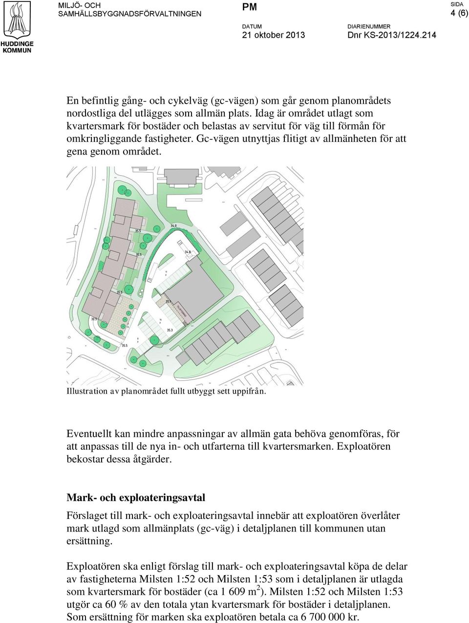 Idag är området utlagt som kvartersmark för bostäder och belastas av servitut för väg till förmån för omkringliggande fastigheter. Gc-vägen utnyttjas flitigt av allmänheten för att gena genom området.