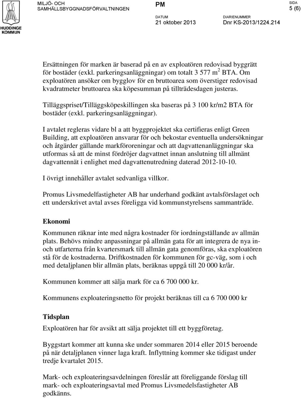 Om exploatören ansöker om bygglov för en bruttoarea som överstiger redovisad kvadratmeter bruttoarea ska köpesumman på tillträdesdagen justeras.