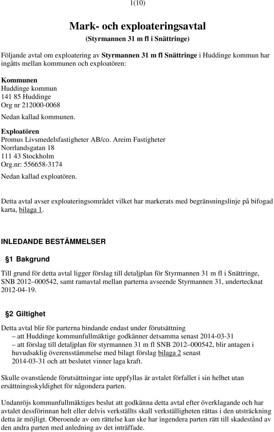 nr: 556658-3174 Nedan kallad exploatören. Detta avtal avser exploateringsområdet vilket har markerats med begränsningslinje på bifogad karta, bilaga 1.