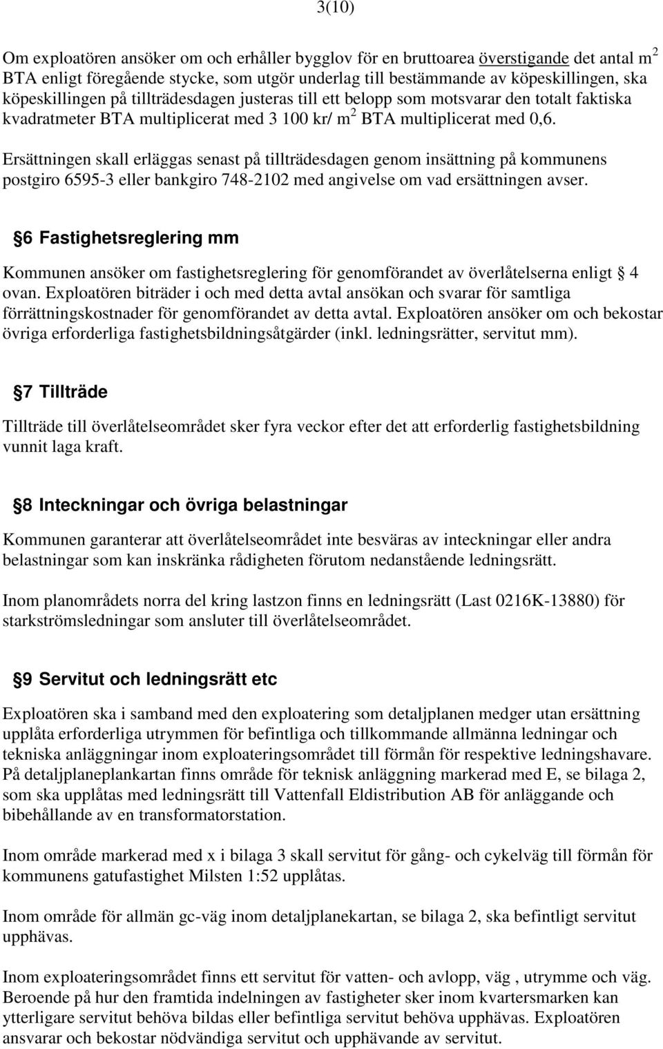 Ersättningen skall erläggas senast på tillträdesdagen genom insättning på kommunens postgiro 6595-3 eller bankgiro 748-2102 med angivelse om vad ersättningen avser.