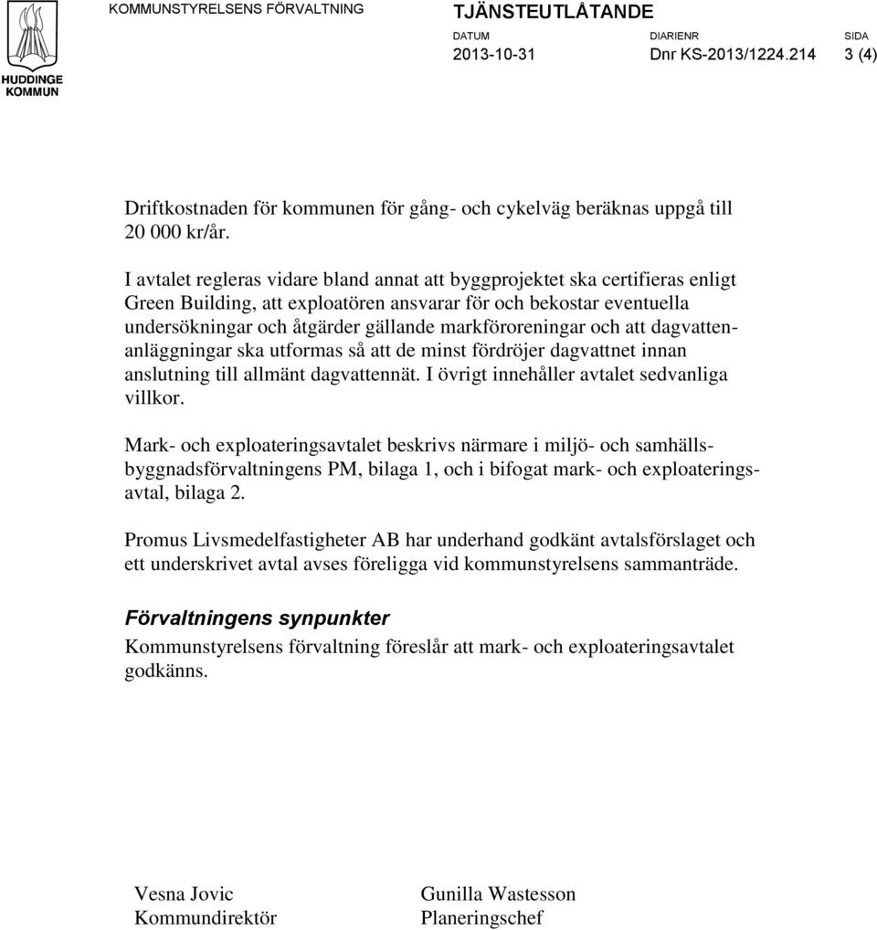 markföroreningar och att dagvattenanläggningar ska utformas så att de minst fördröjer dagvattnet innan anslutning till allmänt dagvattennät. I övrigt innehåller avtalet sedvanliga villkor.