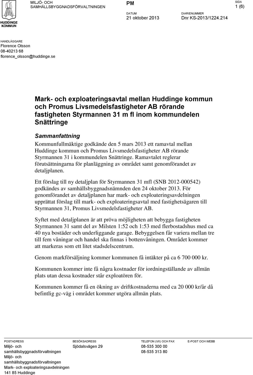 den 5 mars 2013 ett ramavtal mellan Huddinge kommun och Promus Livsmedelsfastigheter AB rörande Styrmannen 31 i kommundelen Snättringe.