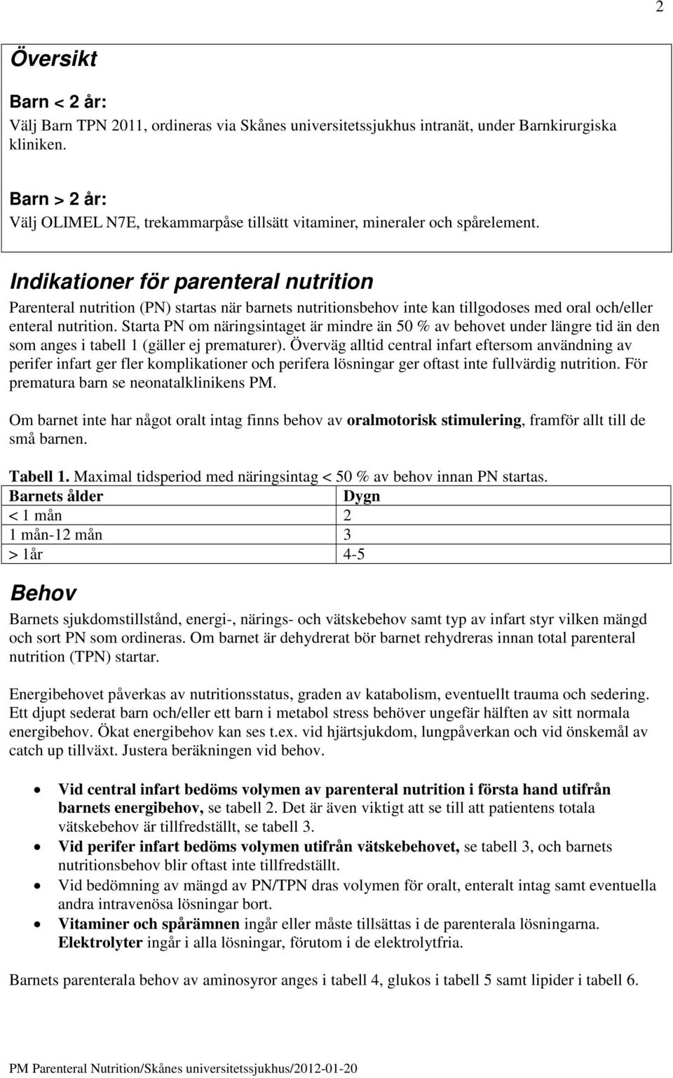 Indikationer för parenteral nutrition Parenteral nutrition (PN) startas när barnets nutritionsbehov inte kan tillgodoses med oral och/eller enteral nutrition.