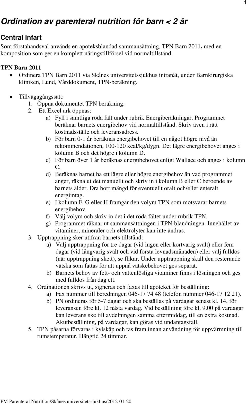 Tillvägagångssätt: 1. Öppna dokumentet TPN beräkning. 2. Ett Excel ark öppnas: a) Fyll i samtliga röda fält under rubrik Energiberäkningar. Programmet beräknar barnets energibehov vid normaltillstånd.