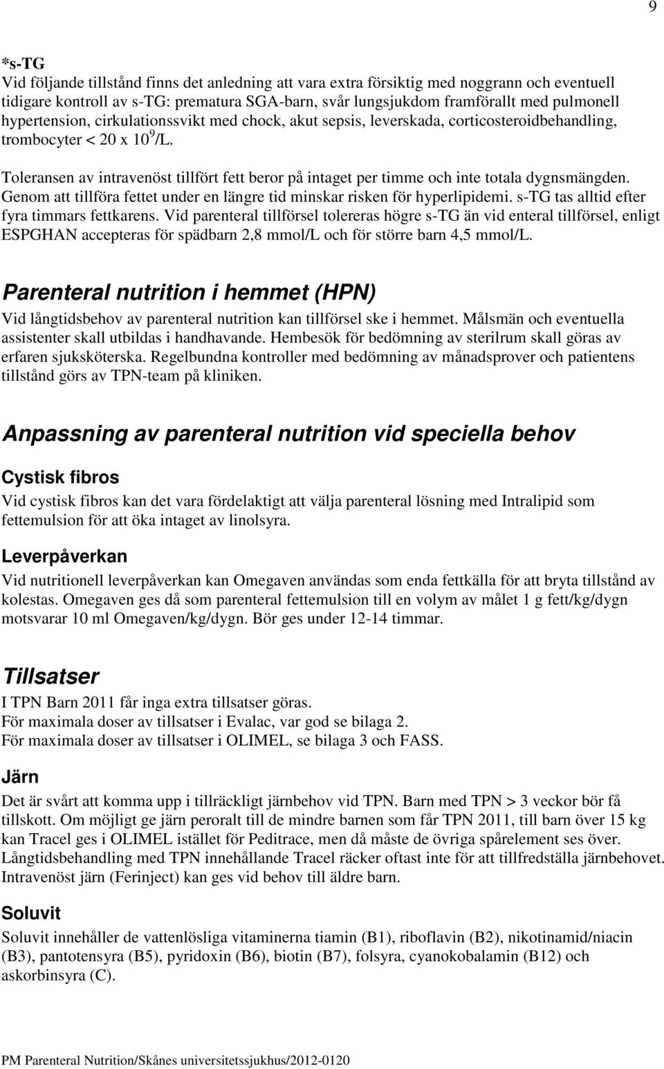 Toleransen av intravenöst tillfört fett beror på intaget per timme och inte totala dygnsmängden. Genom att tillföra fettet under en längre tid minskar risken för hyperlipidemi.