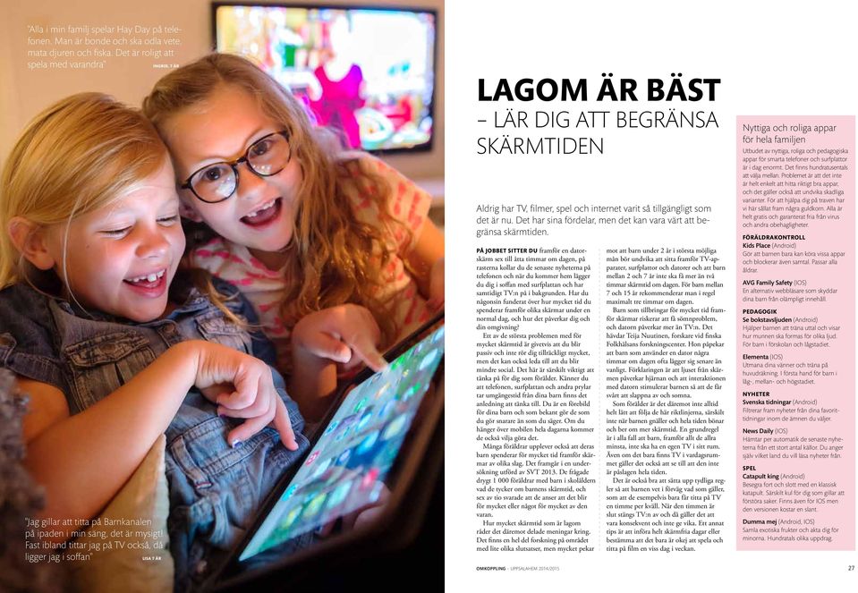 Fast ibland tittar jag på TV också, då ligger jag i soffan" Lisa 7 år Lagom är bäst lär dig att begränsa skärmtiden Aldrig har TV, filmer, spel och internet varit så tillgängligt som det är nu.