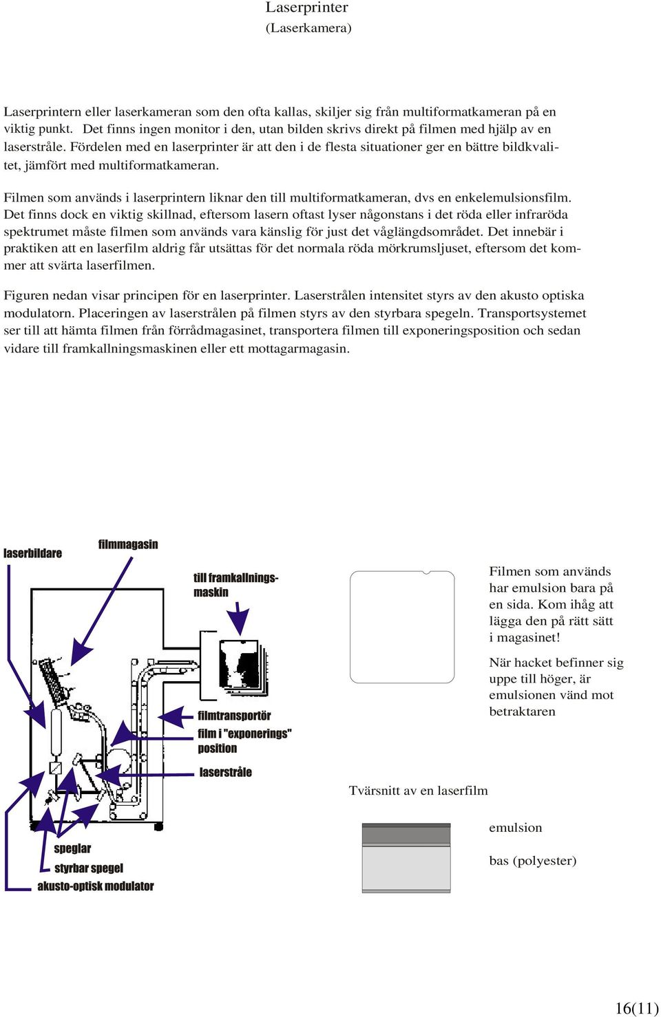 Fördelen med en laserprinter är att den i de flesta situationer ger en bättre bildkvalitet, jämfört med multiformatkameran.