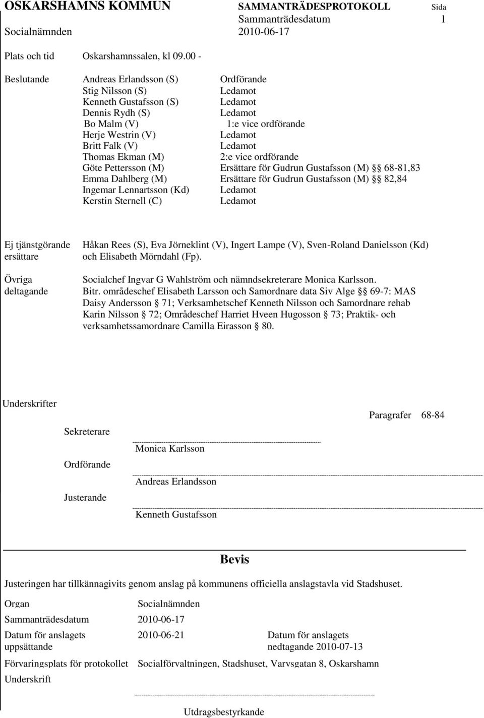 (V) Ledamot Thomas Ekman (M) 2:e vice ordförande Göte Pettersson (M) Ersättare för Gudrun Gustafsson (M) 68-81,83 Emma Dahlberg (M) Ersättare för Gudrun Gustafsson (M) 82,84 Ingemar Lennartsson (Kd)