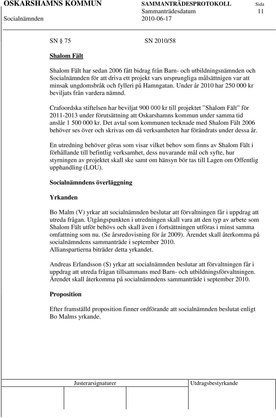 Crafoordska stiftelsen har beviljat 900 000 kr till projektet Shalom Fält för 2011-2013 under förutsättning att Oskarshamns kommun under samma tid anslår 1 500 000 kr.