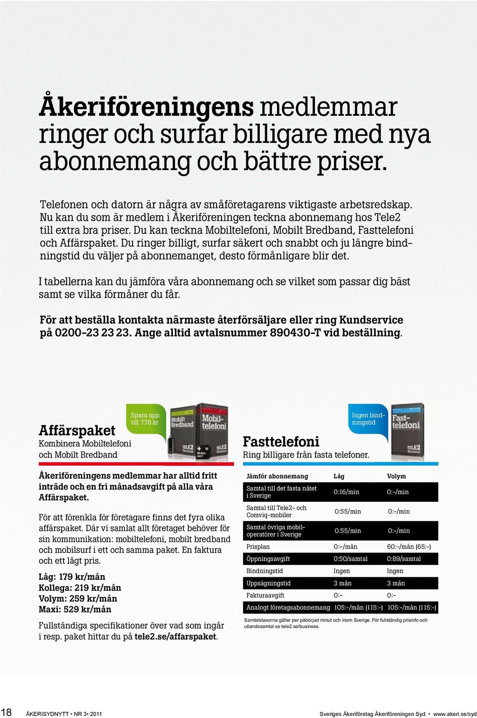 Du ringer billigt, surfar säkert och snabbt och ju längre bindningstid du väljer på abonnemanget, desto förmånligare blir det.