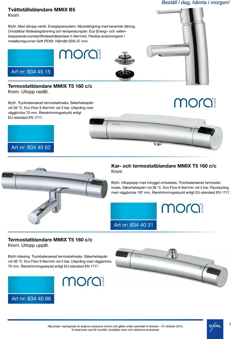 Art nr: 834 45 15 Termostatblandare MMIX T5 160 c/c Krom. Utlopp nedåt. Blyfri. Tryckbalanserad termostatinsats. Säkerhetsspärr vid 38 C. Eco Flow 9 liter/min vid 3 bar. Utsprång med väggbricka 70 mm.