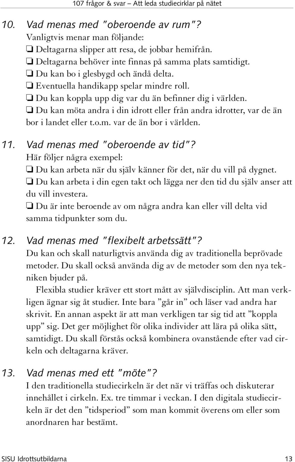 Du kan möta andra i din idrott eller från andra idrotter, var de än bor i landet eller t.o.m. var de än bor i världen. 11. Vad menas med oberoende av tid?