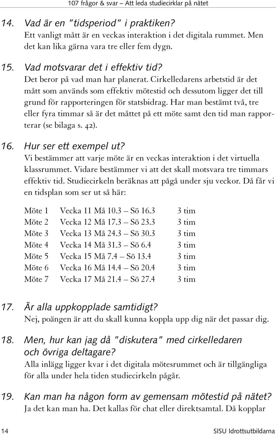 Har man bestämt två, tre eller fyra timmar så är det måttet på ett möte samt den tid man rapporterar (se bilaga s. 42). 16. Hur ser ett exempel ut?