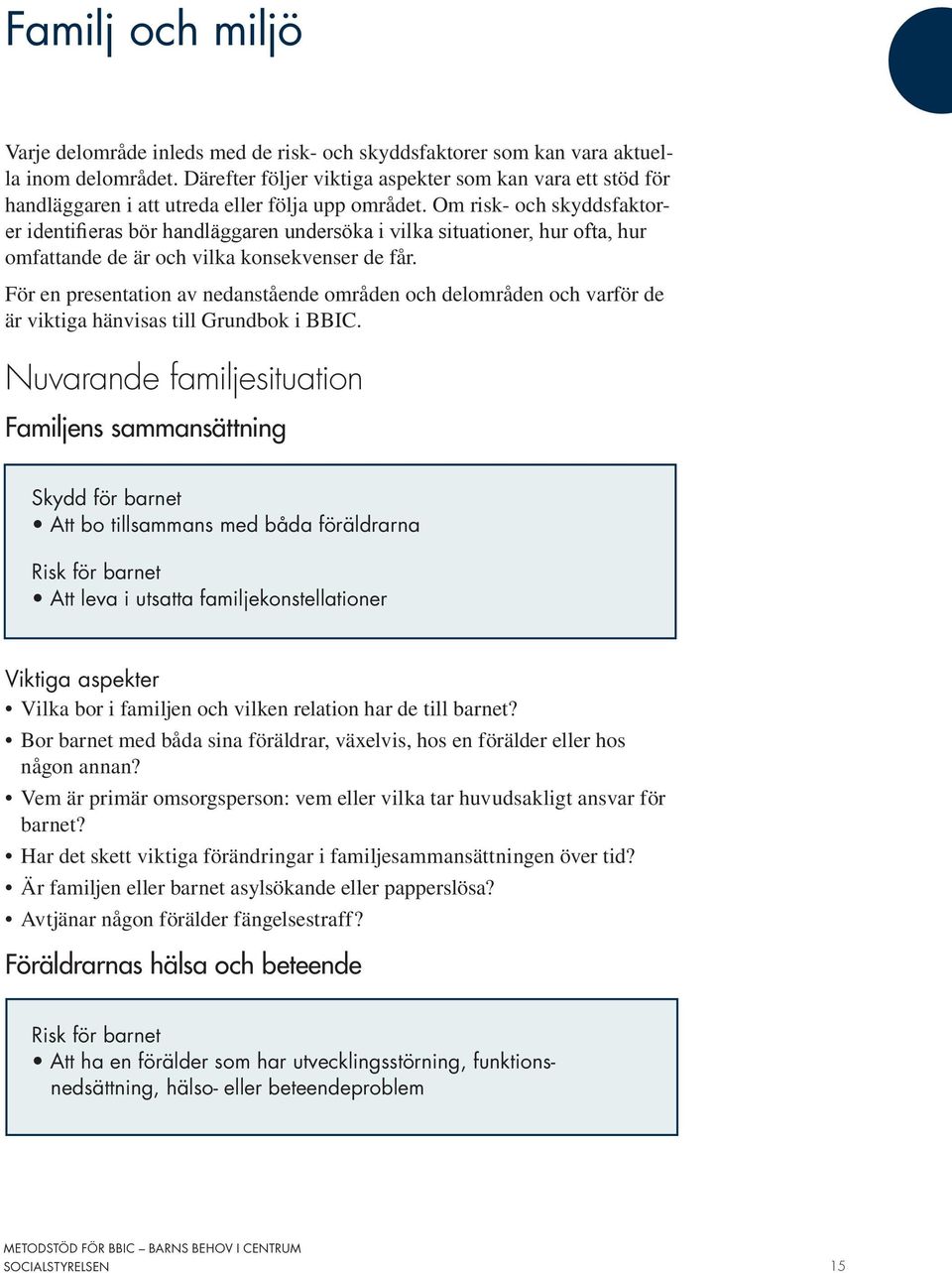 Om risk- och skyddsfaktorer identifieras bör handläggaren undersöka i vilka situationer, hur ofta, hur omfattande de är och vilka konsekvenser de får.