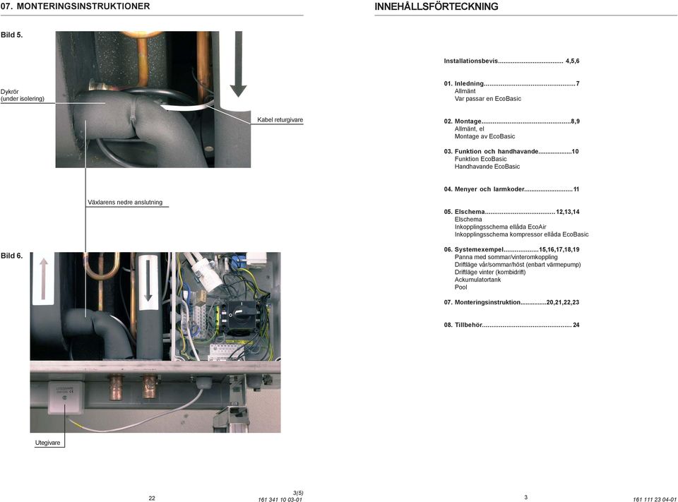 ..12,13,14 Elschema Inkopplingsschema ellåda EcoAir Inkopplingsschema kompressor ellåda EcoBasic Bild 6. 06. Systemexempel.