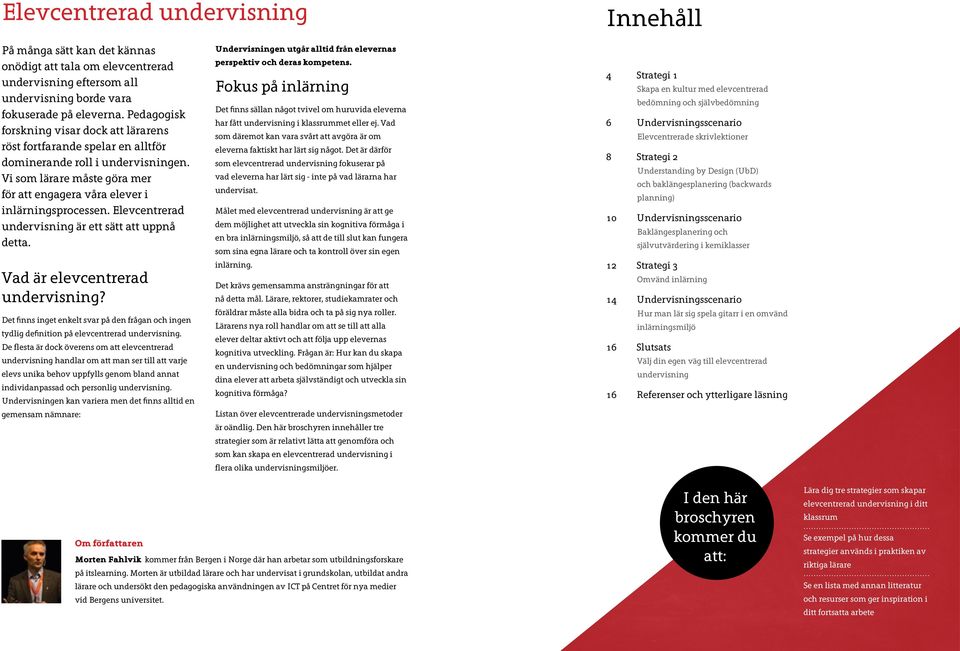 Elevcentrerad undervisning är ett sätt att uppnå detta. Vad är elevcentrerad undervisning? Det finns inget enkelt svar på den frågan och ingen tydlig definition på elevcentrerad undervisning.