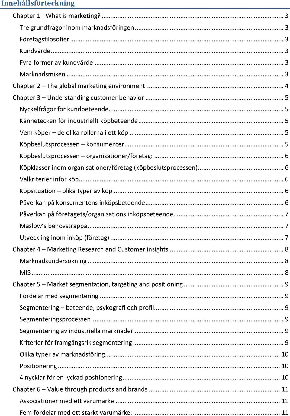 .. 5 Vem köper de olika rollerna i ett köp... 5 Köpbeslutsprocessen konsumenter... 5 Köpbeslutsprocessen organisationer/företag:... 6 Köpklasser inom organisationer/företag (köpbeslutsprocessen):.