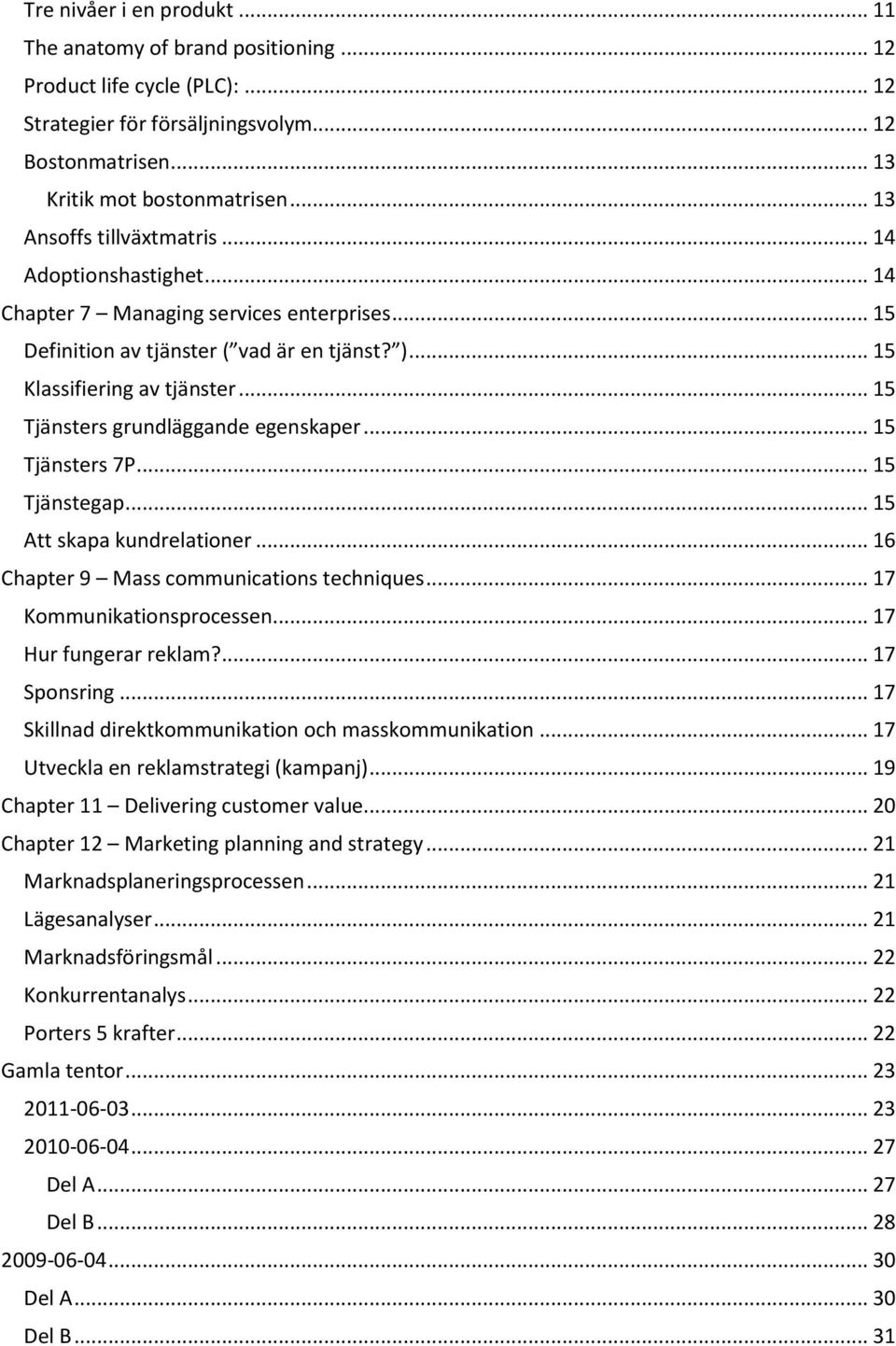 .. 15 Tjänsters grundläggande egenskaper... 15 Tjänsters 7P... 15 Tjänstegap... 15 Att skapa kundrelationer... 16 Chapter 9 Mass communications techniques... 17 Kommunikationsprocessen.