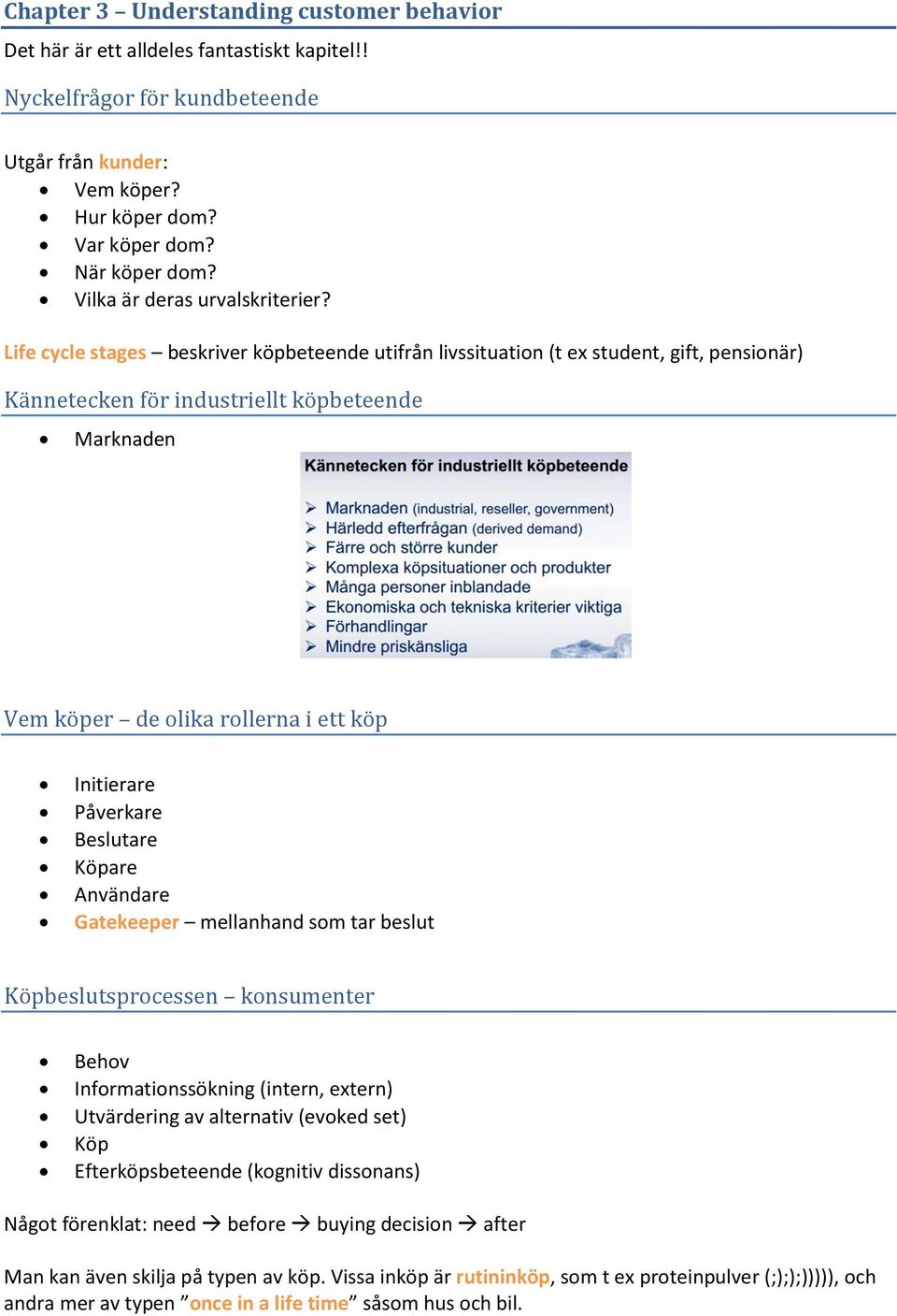 Life cycle stages beskriver köpbeteende utifrån livssituation (t ex student, gift, pensionär) Kännetecken för industriellt köpbeteende Marknaden Vem köper de olika rollerna i ett köp Initierare