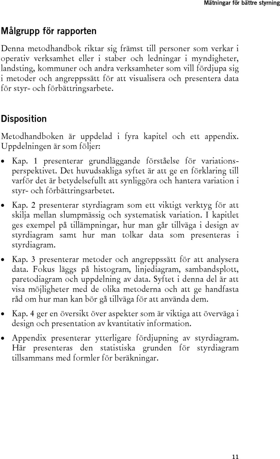 Uppdelningen är som följer: Kap. 1 presenterar grundläggande förståelse för variationsperspektivet.