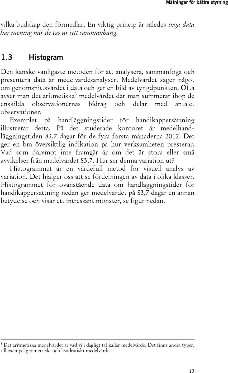 Ofta avser man det aritmetiska 3 medelvärdet där man summerar ihop de enskilda observationernas bidrag och delar med antalet observationer.