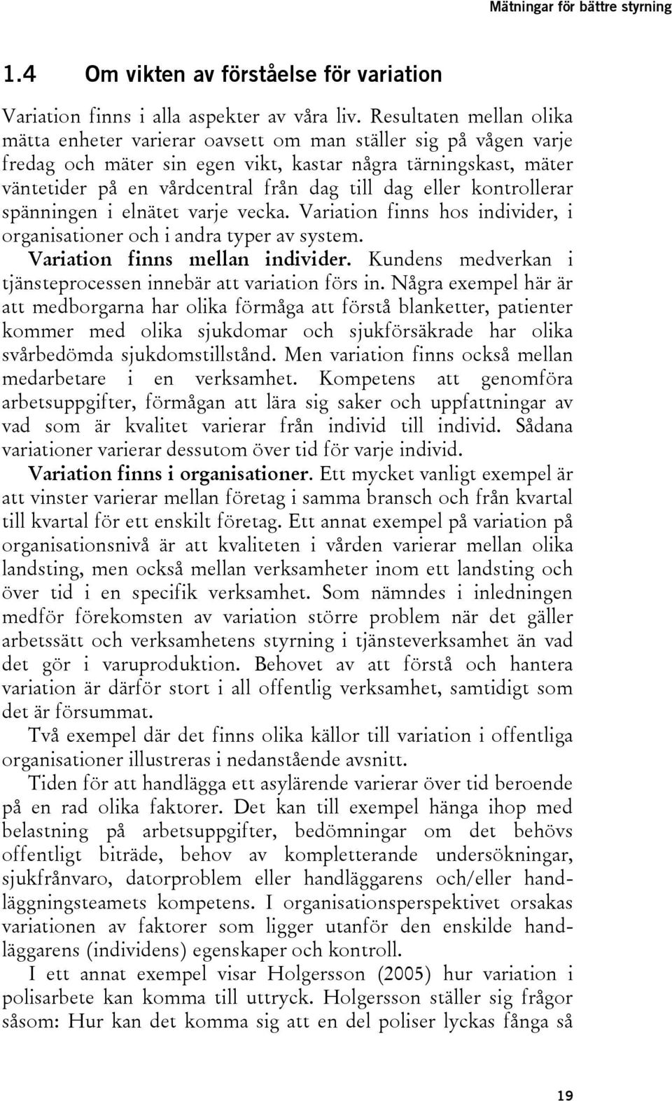 dag eller kontrollerar spänningen i elnätet varje vecka. Variation finns hos individer, i organisationer och i andra typer av system. Variation finns mellan individer.