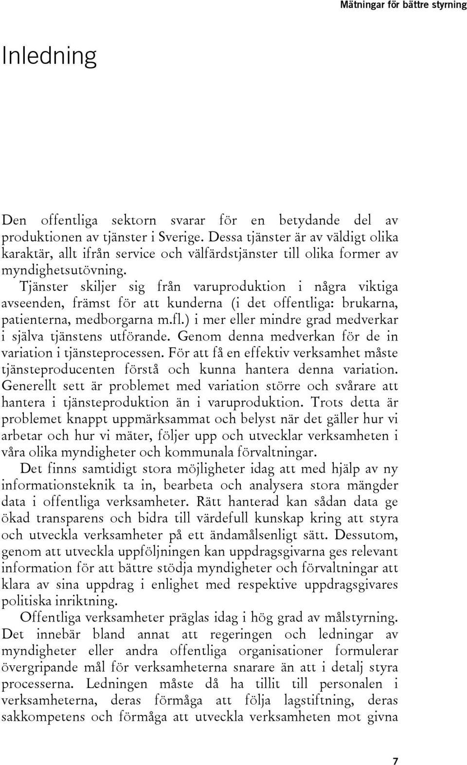 Tjänster skiljer sig från varuproduktion i några viktiga avseenden, främst för att kunderna (i det offentliga: brukarna, patienterna, medborgarna m.fl.