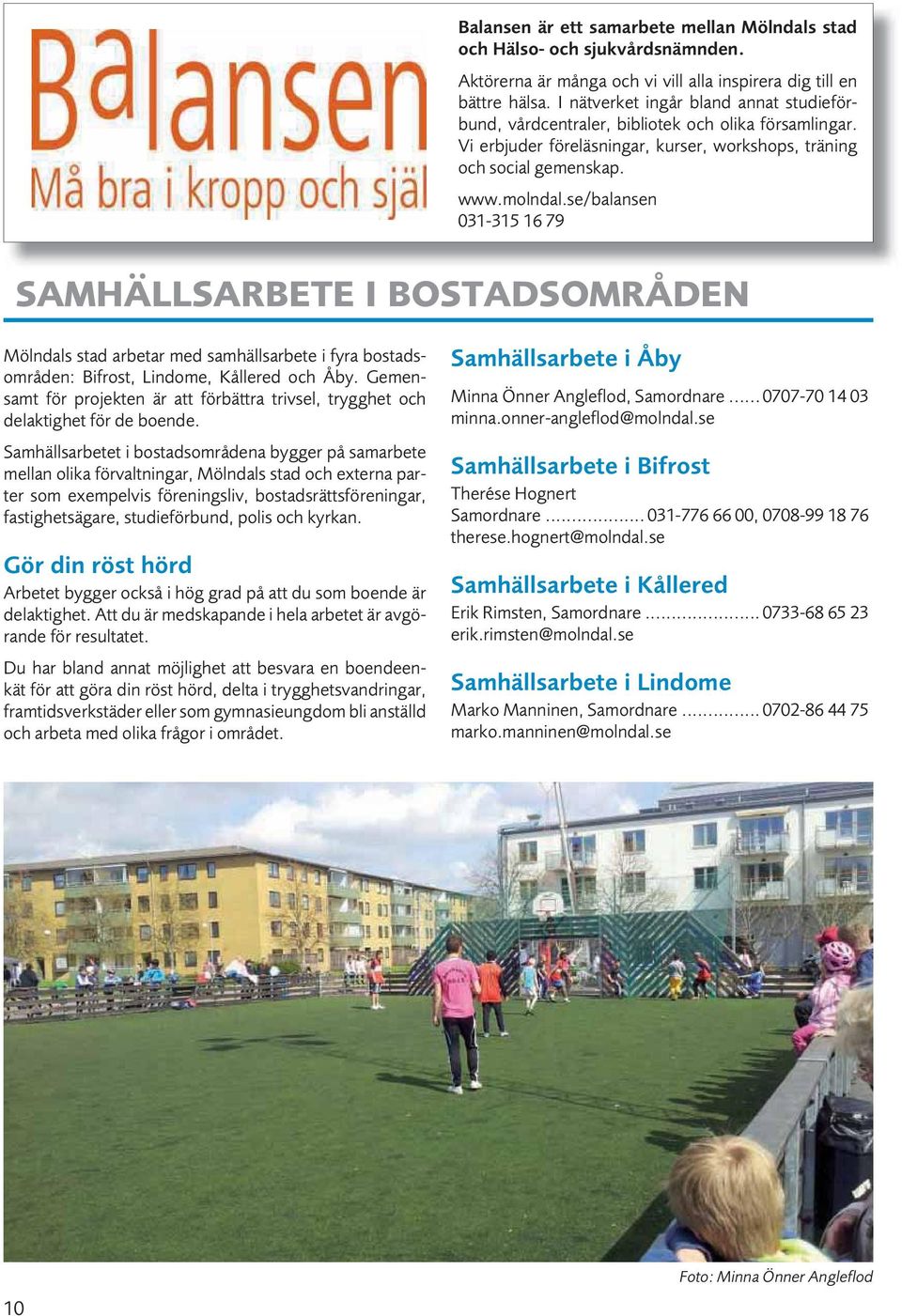 se/balansen 031-315 16 79 SAMHÄLLSARBETE I BOSTADSOMRÅDEN Mölndals stad arbetar med samhällsarbete i fyra bostadsområden: Bifrost, Lindome, Kållered och Åby.