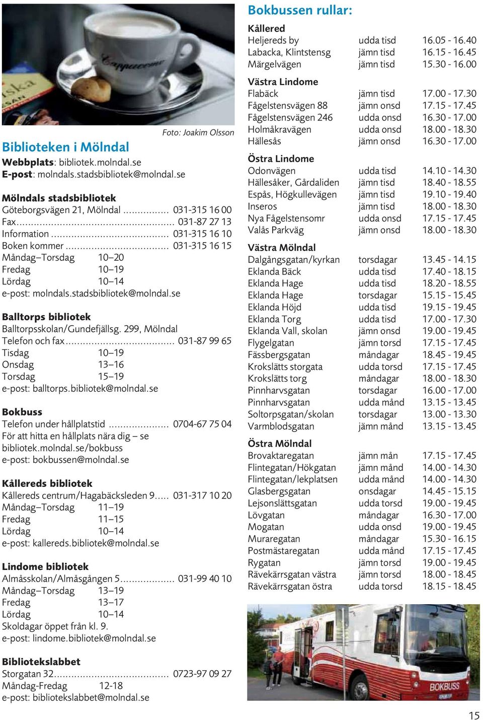 se Balltorps bibliotek Balltorpsskolan/Gundefjällsg. 299, Mölndal Telefon och fax... 031-87 99 65 Tisdag 10 19 Onsdag 13 16 Torsdag 15 19 e-post: balltorps.bibliotek@molndal.