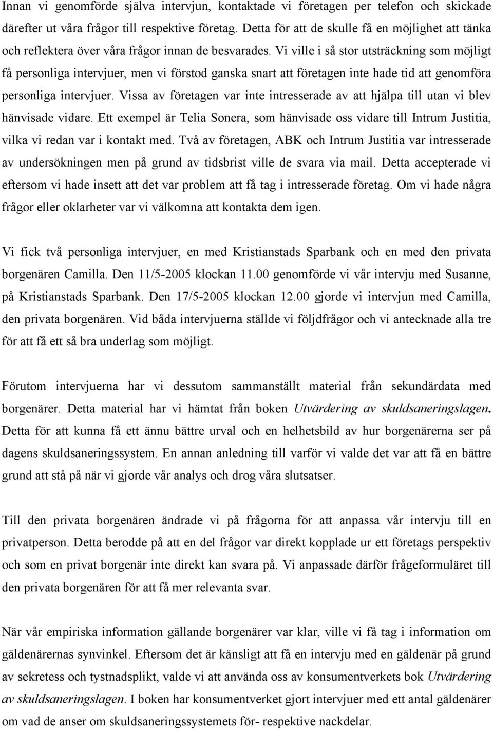 Vi ville i så stor utsträckning som möjligt få personliga intervjuer, men vi förstod ganska snart att företagen inte hade tid att genomföra personliga intervjuer.