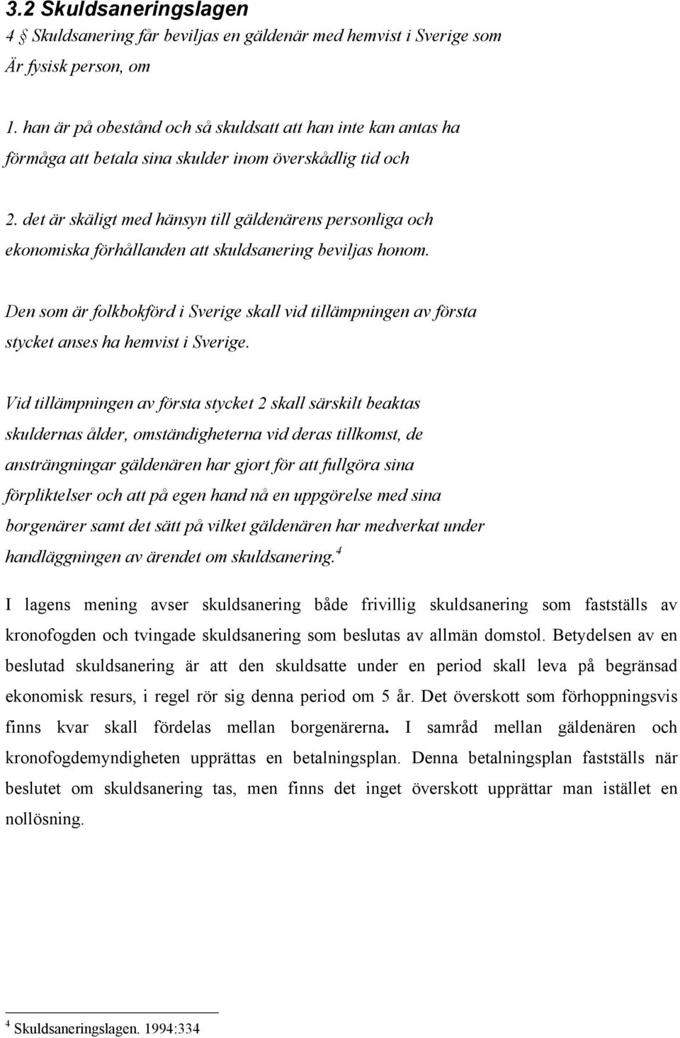 det är skäligt med hänsyn till gäldenärens personliga och ekonomiska förhållanden att skuldsanering beviljas honom.