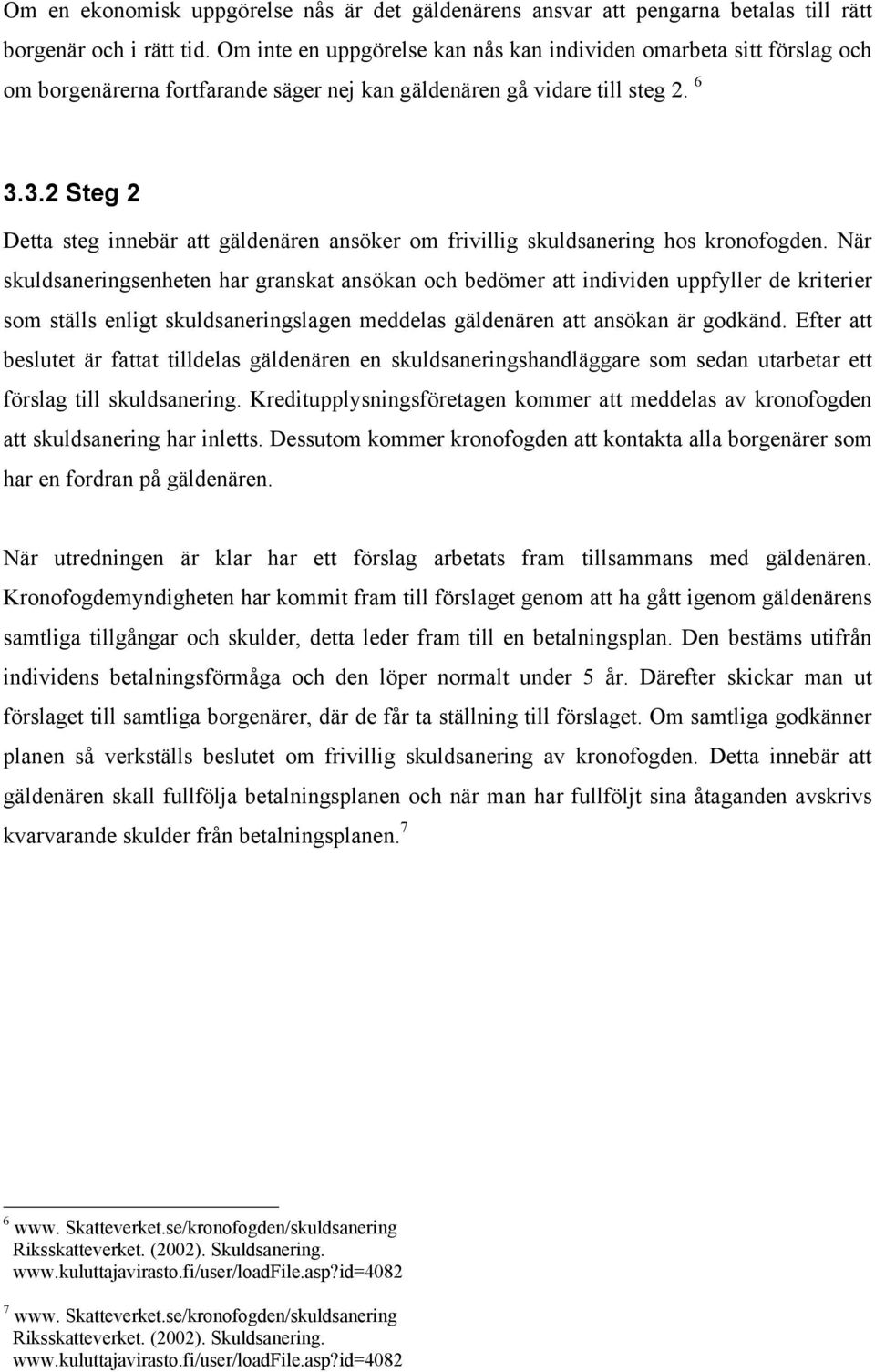 3.2 Steg 2 Detta steg innebär att gäldenären ansöker om frivillig skuldsanering hos kronofogden.