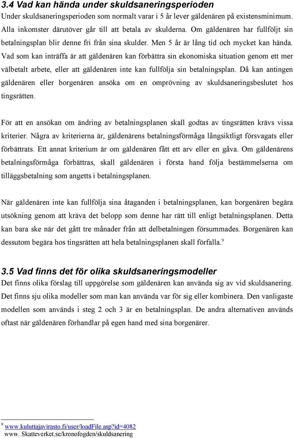 Vad som kan inträffa är att gäldenären kan förbättra sin ekonomiska situation genom ett mer välbetalt arbete, eller att gäldenären inte kan fullfölja sin betalningsplan.