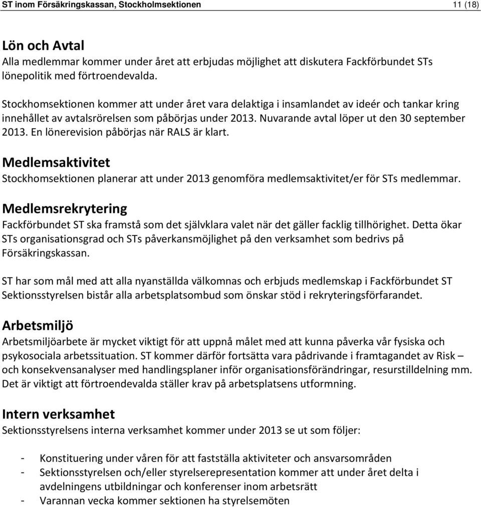 En lönerevision påbörjas när RALS är klart. Medlemsaktivitet Stockhomsektionen planerar att under 2013 genomföra medlemsaktivitet/er för STs medlemmar.